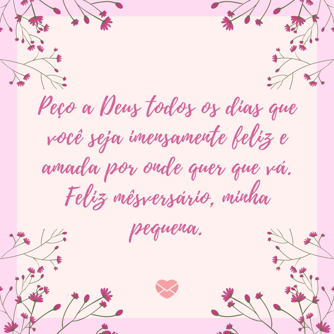 Mensagens Com Amor | Canva ' Peço a Deus todos os dias que você seja imensamente feliz e amada por onde quer que vá. Feliz mêsversário, minha pequena.' - Mensagens para mêsversário de bebê de 6 meses
