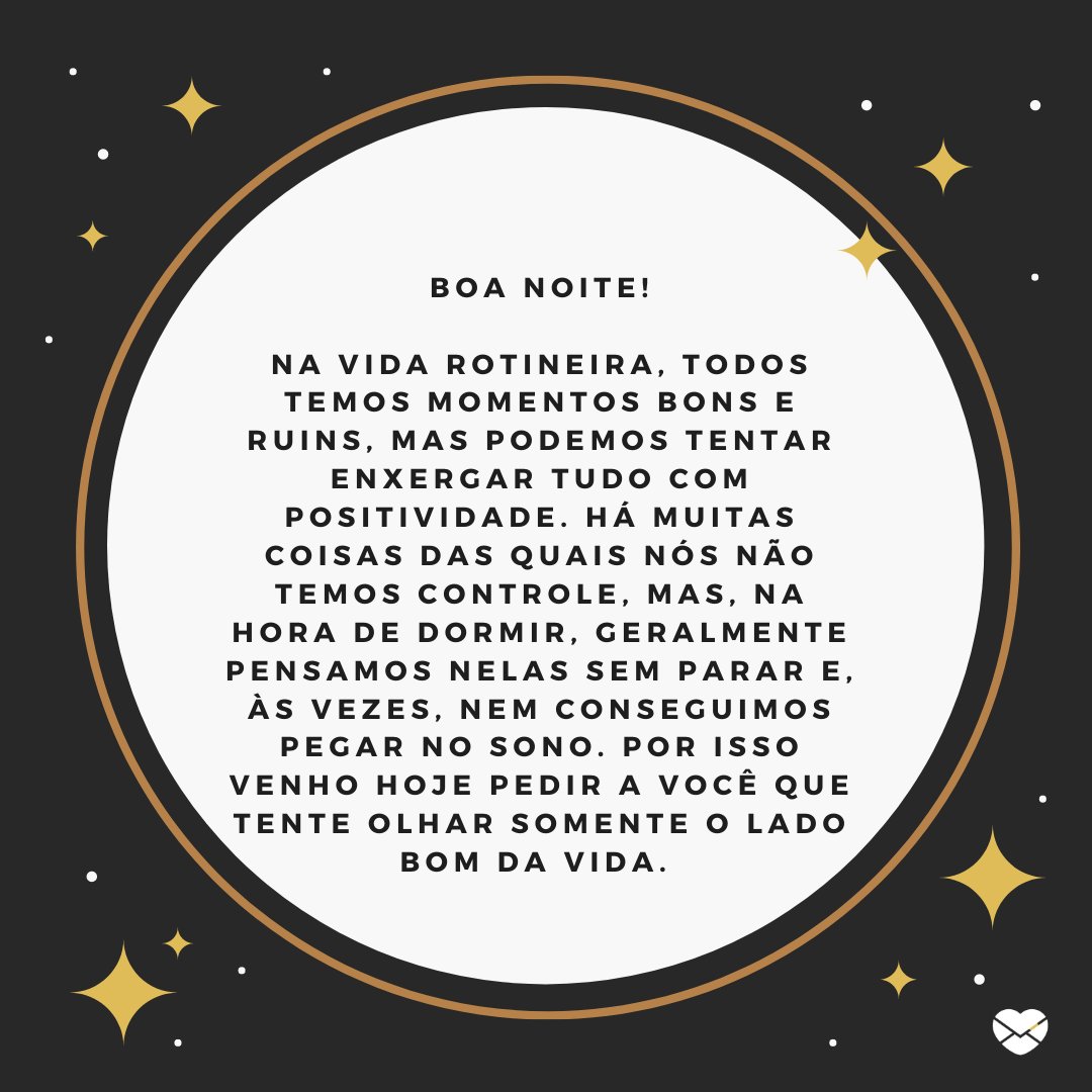 Mensagens Com Amor / Canva 'Na vida rotineira, todos temos momentos bons e ruins, mas podemos tentar enxergar tudo com positividade. Há muitas coisas das quais nós não temos controle, mas, na hora de dormir, geralmente pensamos nelas sem parar e, às vezes, nem conseguimos pegar no sono.' -Boa noite com mensagens