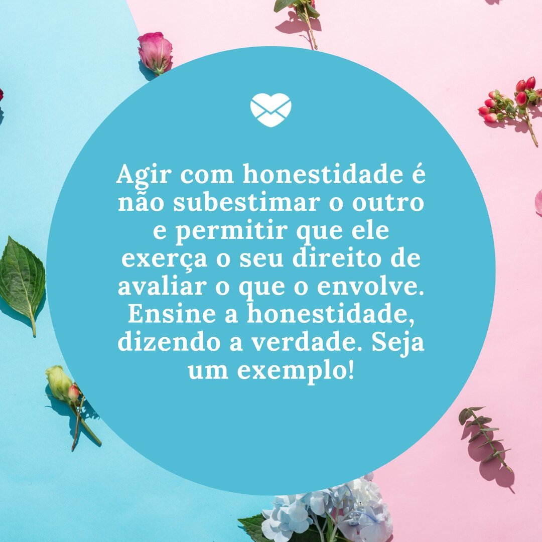 Dissemine mensagens para exercer a honestidade no dia a dia!