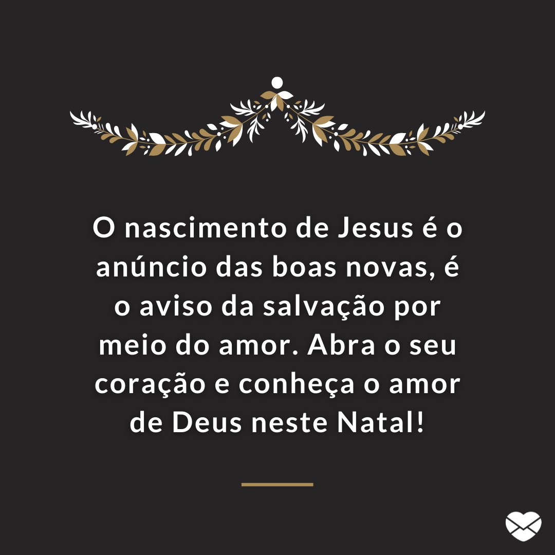 'O nascimento de Jesus é o anúncio das boas novas, é o aviso da salvação por meio do amor. Abra o seu coração e conheça o amor de Deus neste Natal!' - Imagens de Natal