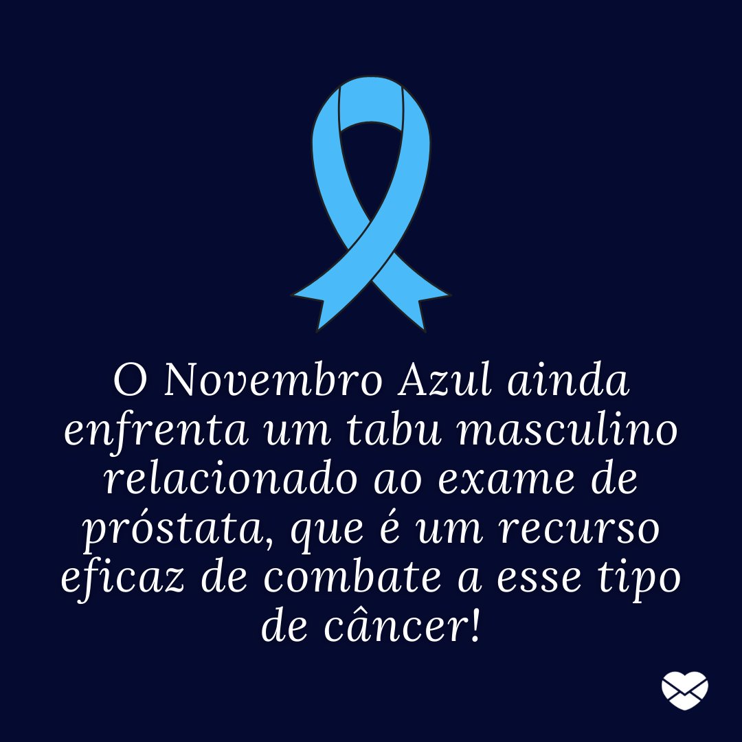 'O Novembro Azul ainda enfrenta um tabu masculino relacionado ao exame de próstata, que é um recurso eficaz de combate a esse tipo de câncer!' - Frases para status sobre o Novembro Azul