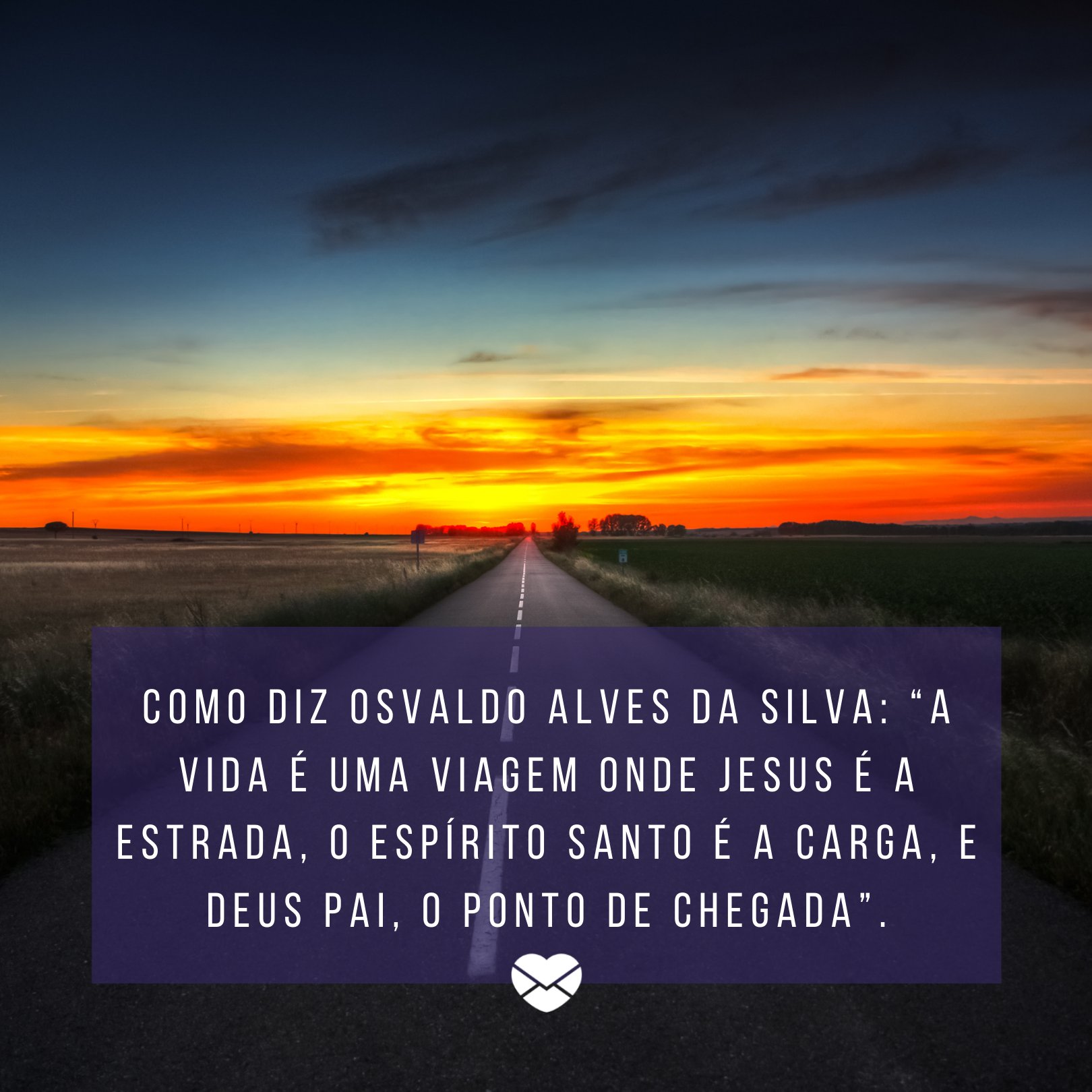 'Como diz Osvaldo Alves da Silva “A vida é uma viagem onde Jesus é a estrada, o Espírito Santo é a carga, e Deus Pai, o ponto de chegada”. - Mensagens religiosas para casal umbandista