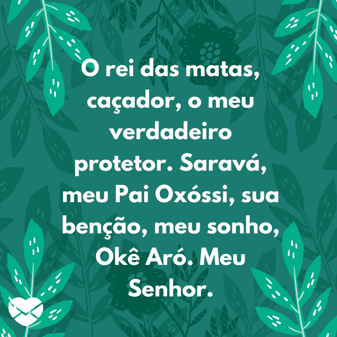 'O rei das matas, caçador, o meu verdadeiro protetor. Saravá, meu Pai Oxóssi, sua benção, meu sonho, Okê Aró. Meu Senhor.' - Frases de Oxóssi