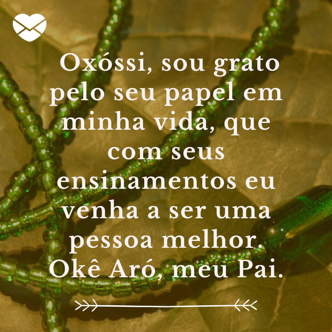 'Oxóssi, sou grato pelo seu papel em minha vida, que com seus ensinamentos eu venha a ser uma pessoa melhor. Okê Aró, meu Pai.' - Frases de Oxóssi