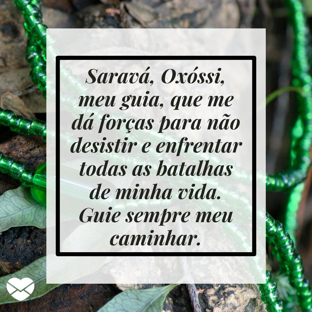 'Saravá, Oxóssi, meu guia, que me dá forças para não desistir e enfrentar todas as batalhas de minha vida. Guie sempre meu caminhar.' - Frases de Oxóssi