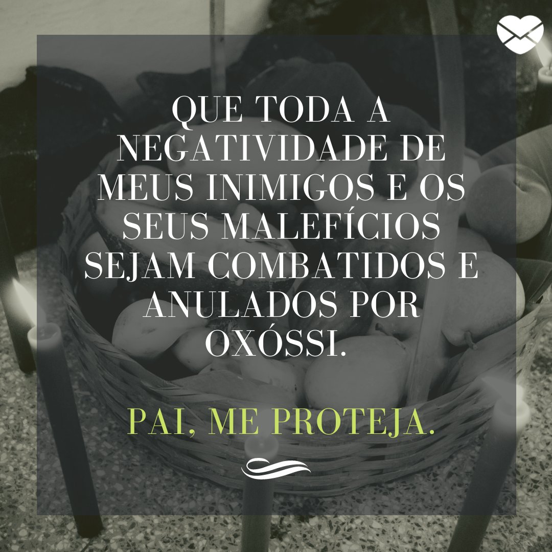 'Que toda a negatividade de meus inimigos e os seus malefícios sejam combatidos e anulados por Oxóssi. Pai, me proteja.' - Frases de Oxóssi