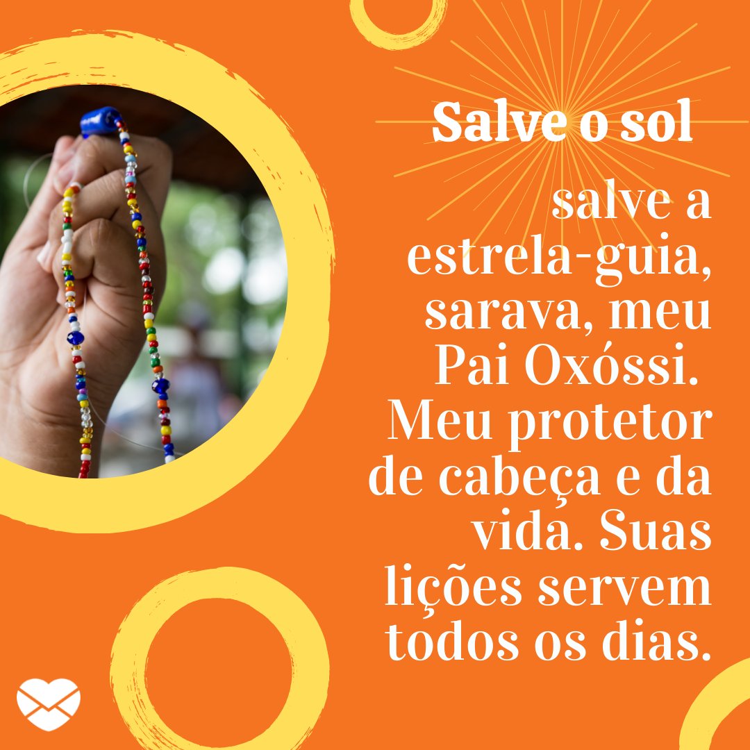 'Salve o sol, salve a estrela-guia, sarava, meu Pai Oxóssi. Meu protetor de cabeça e da vida. Suas lições servem todos os dias.' - Frases de Oxóssi