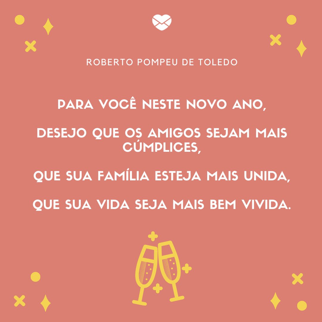 Mensagens Com Amor / Canva 'Roberto Pompeu de Toledo. Para você neste novo ano, desejo que os amigos sejam mais cúmplices, que sua família esteja mais unida, que sua vida seja mais bem vivida.' - Textos sobre Ano Novo