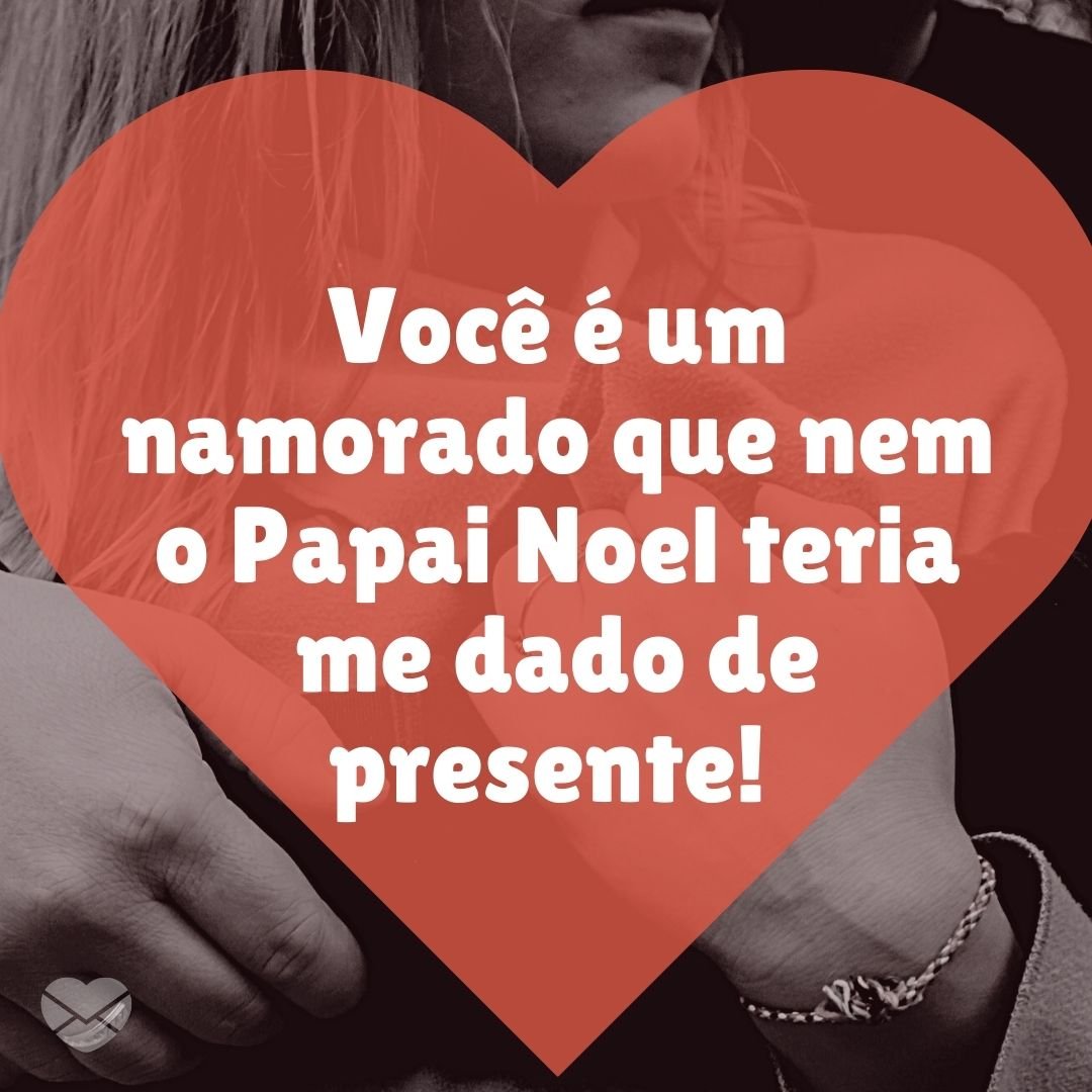 'Você é um namorado que nem o Papai Noel teria me dado de presente!' - Mensagens de Natal para o namorado