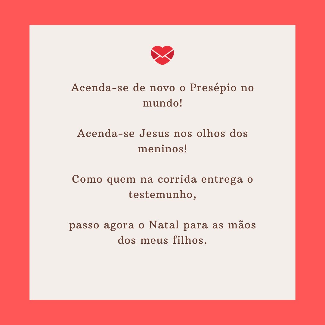 Canva Layouts / Canva / Mensagens com amor 'Acenda-se de novo o Presépio no mundo! Acenda-se Jesus nos olhos dos meninos! Como quem na corrida entrega o testemunho, passo agora o Natal para as mãos dos meus filhos.' - Poemas Natalinos 3