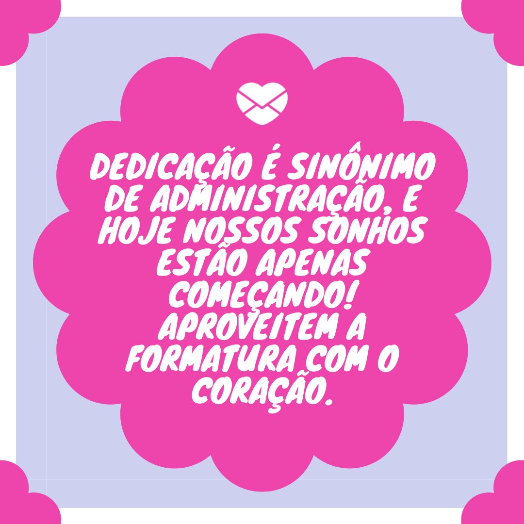 Mensagens Com Amor / Canva 'Dedicação é sinônimo de administração, e hoje nossos sonhos estão apenas começando!...' - 20 frases para convites de formatura - Curso de Administração