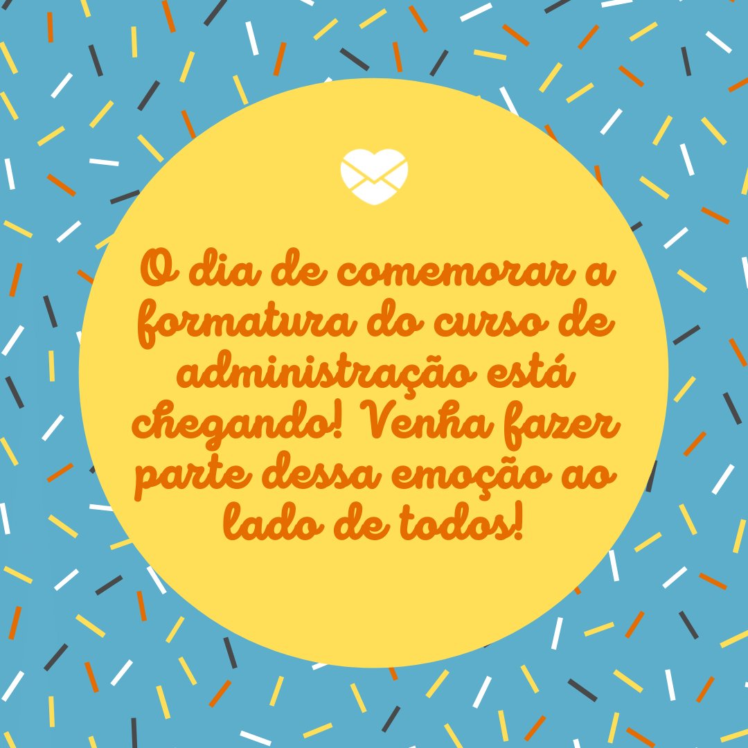 Mensagens Com Amor / Canva 'O dia de comemorar a formatura do curso de administração está chegando! Venha fazer parte dessa emoção ao lado de todos!...' - 20 frases para convites de formatura - Curso de Administração