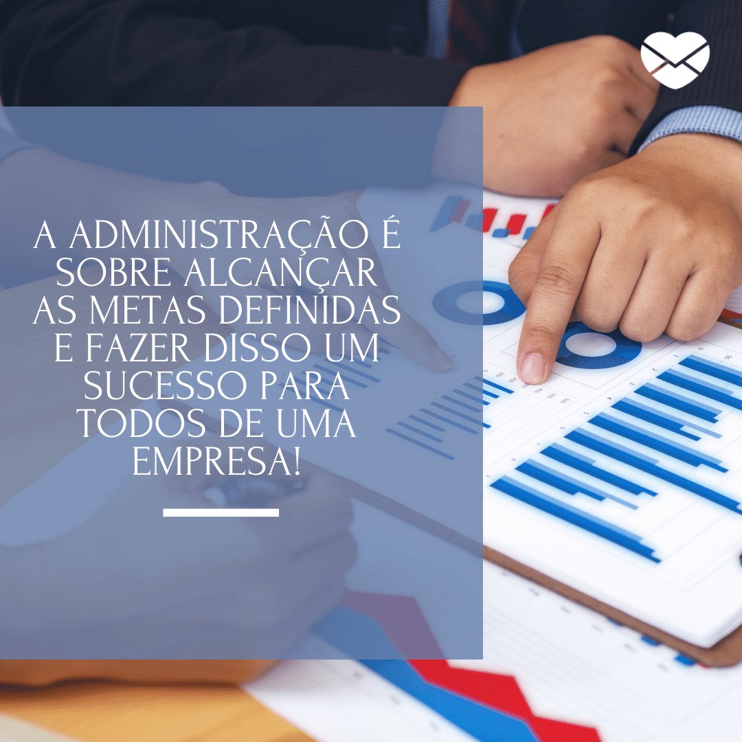 'A administração é sobre alcançar as metas definidas e fazer disso um sucesso...' -  20 frases para convites de formatura - Curso de Administração