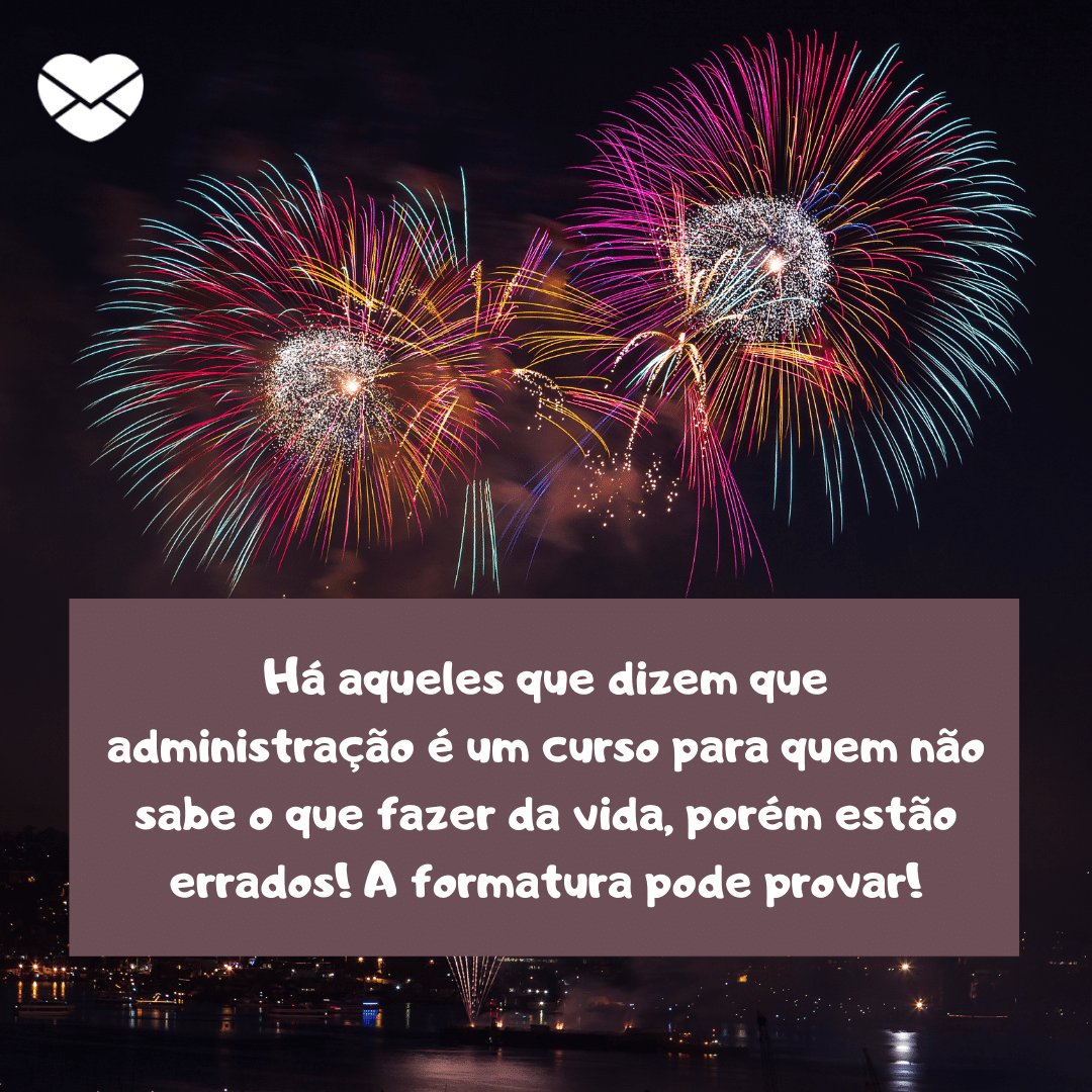 'Há aqueles que dizem que administração é um curso para quem não sabe o que fazer da vida...' - 20 frases para convites de formatura - Curso de Administração