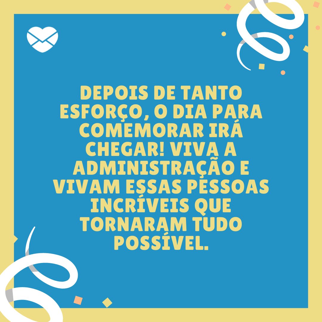 'Depois de tanto esforço, o dia para comemorar irá chegar! Viva a administração e vivam essas...' - 20 frases para convites de formatura - Curso de Administração