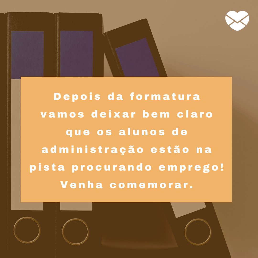 Mensagens Com Amor / Canva / miriam2009 'Depois da formatura vamos deixar bem claro que os alunos de administração estão na pista...'- 20 frases para convites de formatura - Curso de Administração