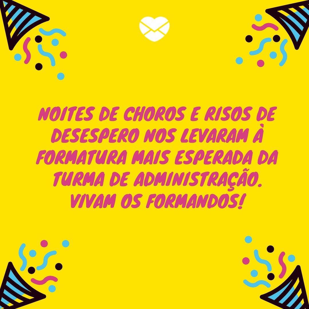 Mensagens Com Amor / Canva / seb_ra / maura24192758 'Noites de choros e risos de desespero nos levaram à formatura...' - 20 frases para convites de formatura - Curso de Administração
