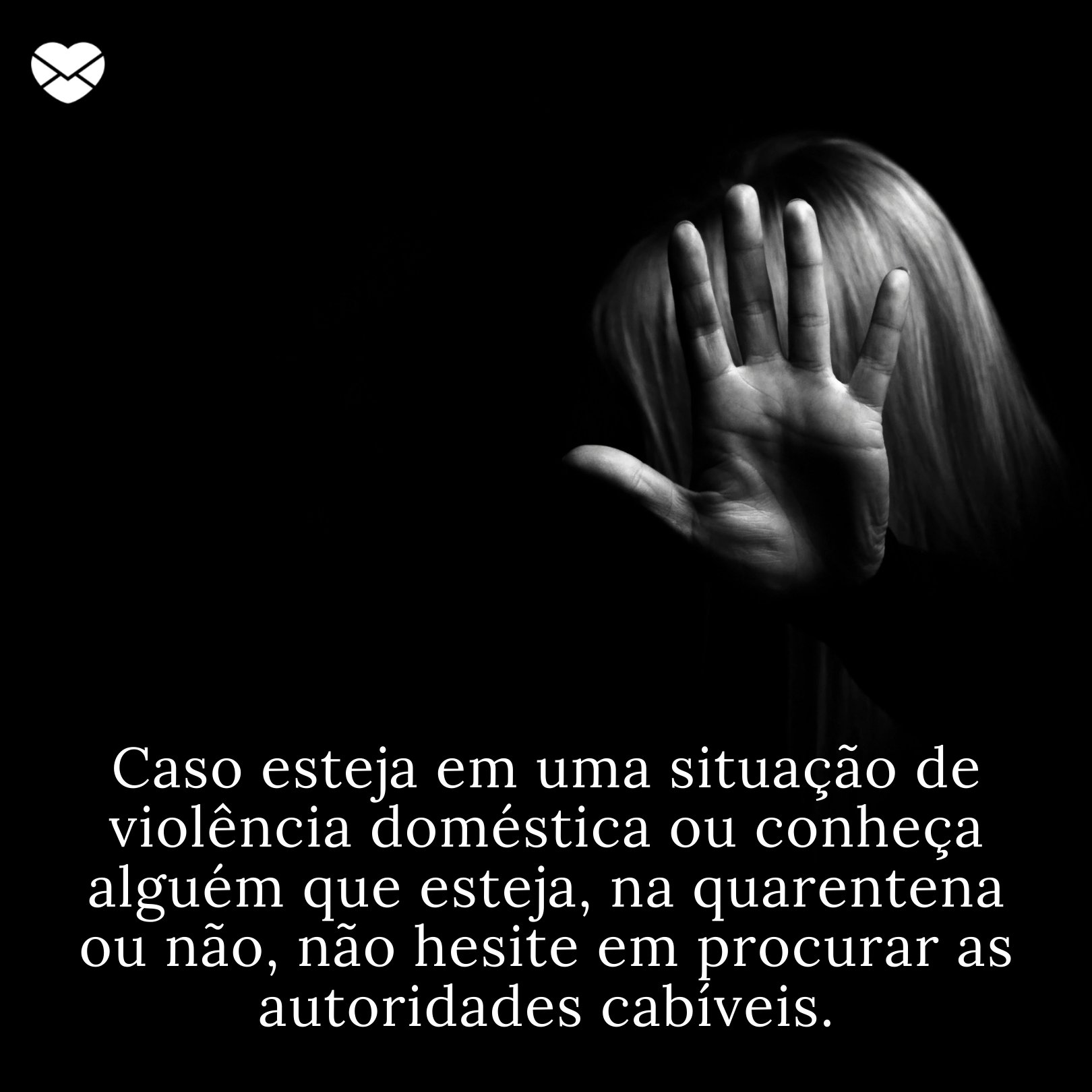 'Caso esteja em uma situação de violência doméstica ou conheça alguém que esteja, na quarentena ou não, não hesite em procurar as autoridades cabíveis.' - Frases contra a violência doméstica na quarentena