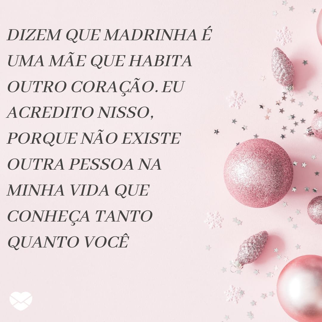 'Dizem que madrinha é uma mãe que habita outro coração. Eu acredito nisso, porque não existe outra pessoa na minha vida que me...' -  Feliz Natal para a madrinha