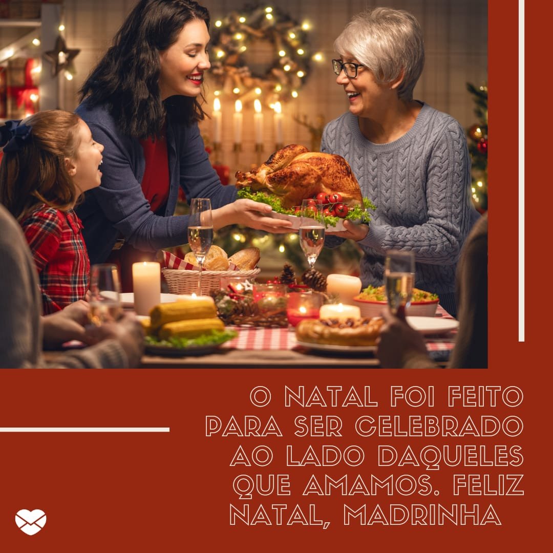 'O Natal foi feito para ser celebrado ao lado daqueles que amamos, ao lado da nossa família, dos amigos mais especiais...' -  Feliz Natal para a madrinha