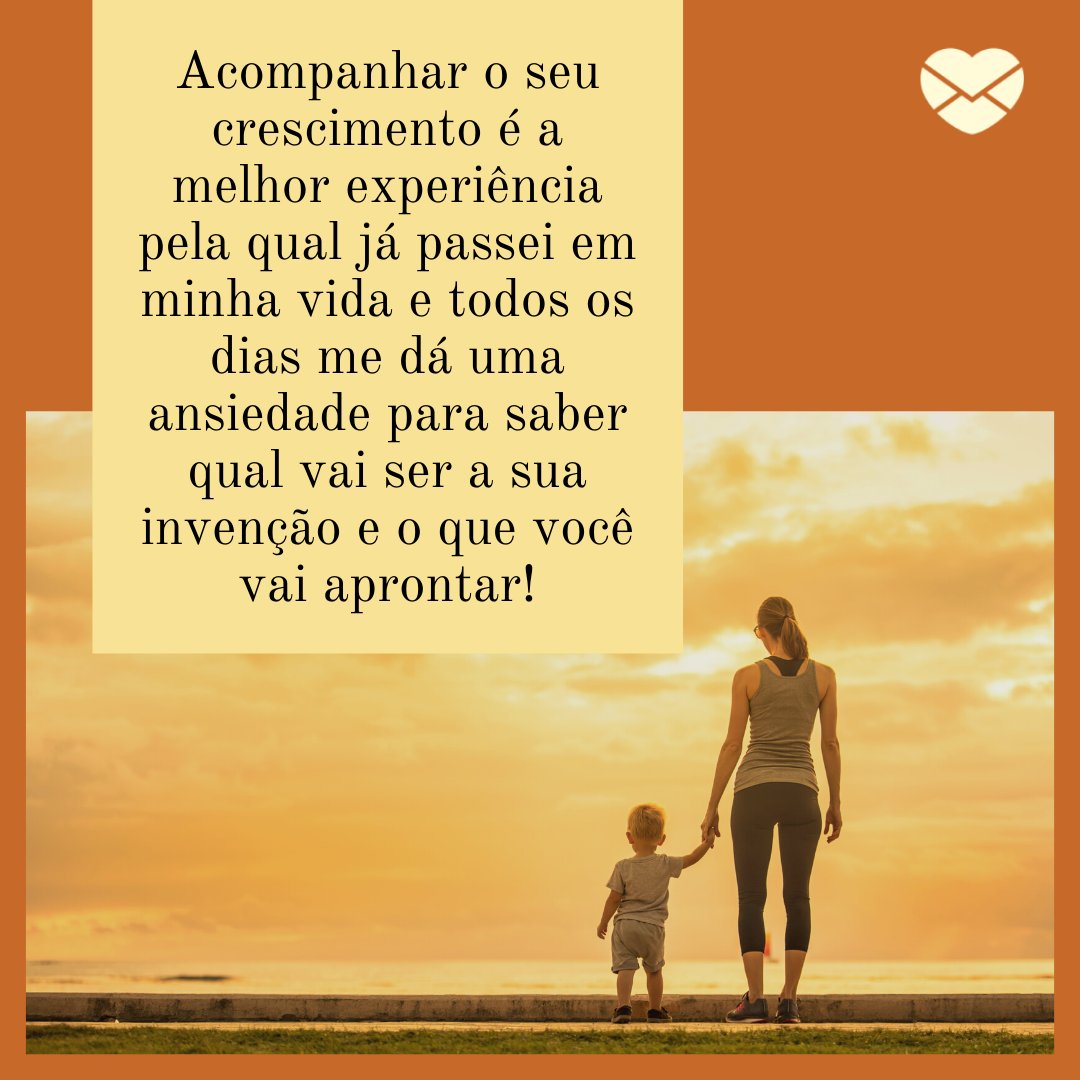 'Acompanhar o seu crescimento é a melhor experiência pela qual já passei em minha vida e todos os dias me dá uma ansiedade para saber qual vai ser a sua invenção e o que você vai aprontar.' - Mensagens para aniversário de 2 anos