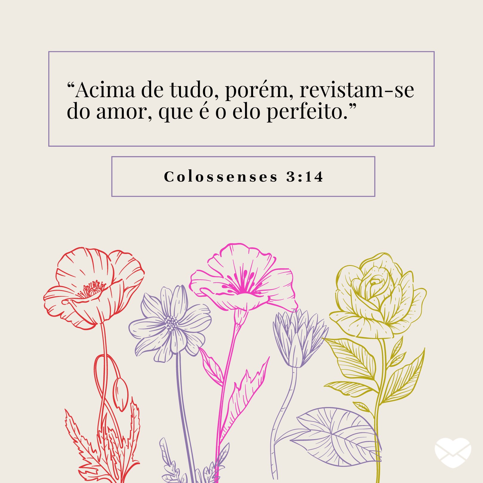 “Acima de tudo, porém, revistam-se do amor, que é o elo perfeito.” - Colossenses 3:14 - Mensagens bíblicas para namorados