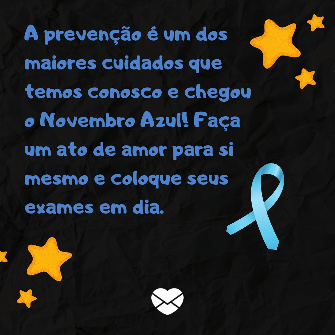 'A prevenção é um dos maiores cuidados que temos conosco e chegou o Novembro Azul! Faça um ato de amor para si mesmo e coloque seus exames em dia.' -  Frases de apoio ao Novembro Azul