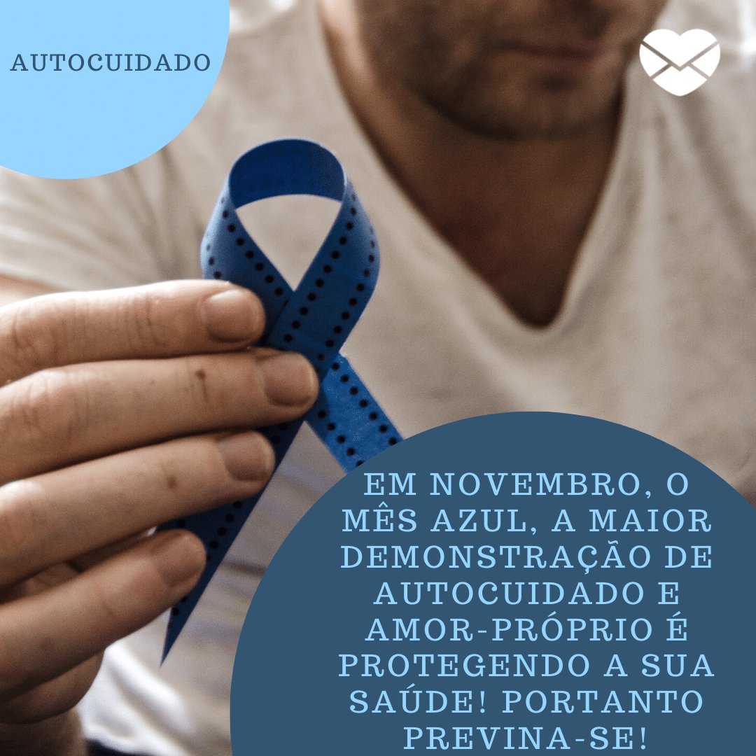 'Em novembro, o mês azul, a maior demonstração de autocuidado e amor-próprio é protegendo a sua saúde! Portanto previna-se!' -  Frases de apoio ao Novembro Azul