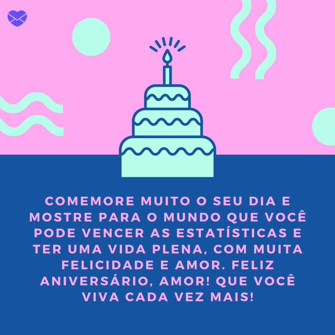 Mensagens Com Amor / Canva / Gstudioimagen 'Comemore muito o seu dia e mostre para o mundo que você pode vencer as estatísticas e ter uma vida plena, com muita felicidade e amor. Feliz aniversário, amor! Que você viva cada vez mais!' - Feliz Aniversário, Amor