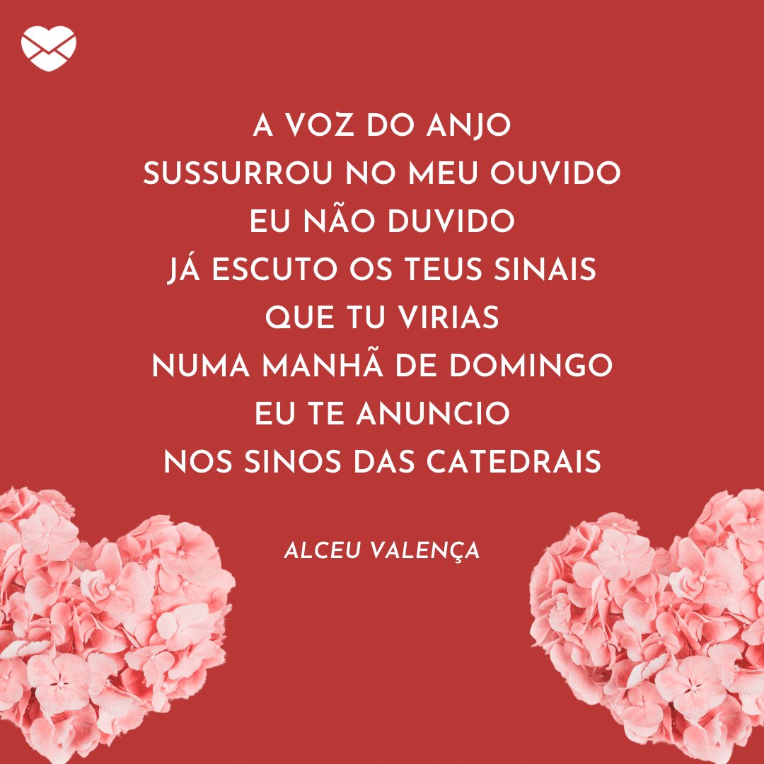 'A voz do anjo Sussurrou no meu ouvido Eu não duvido Já escuto os teus sinais Que tu virias Numa manhã de domingo Eu te anuncio Nos sinos das catedrais' -  Músicas Românticas