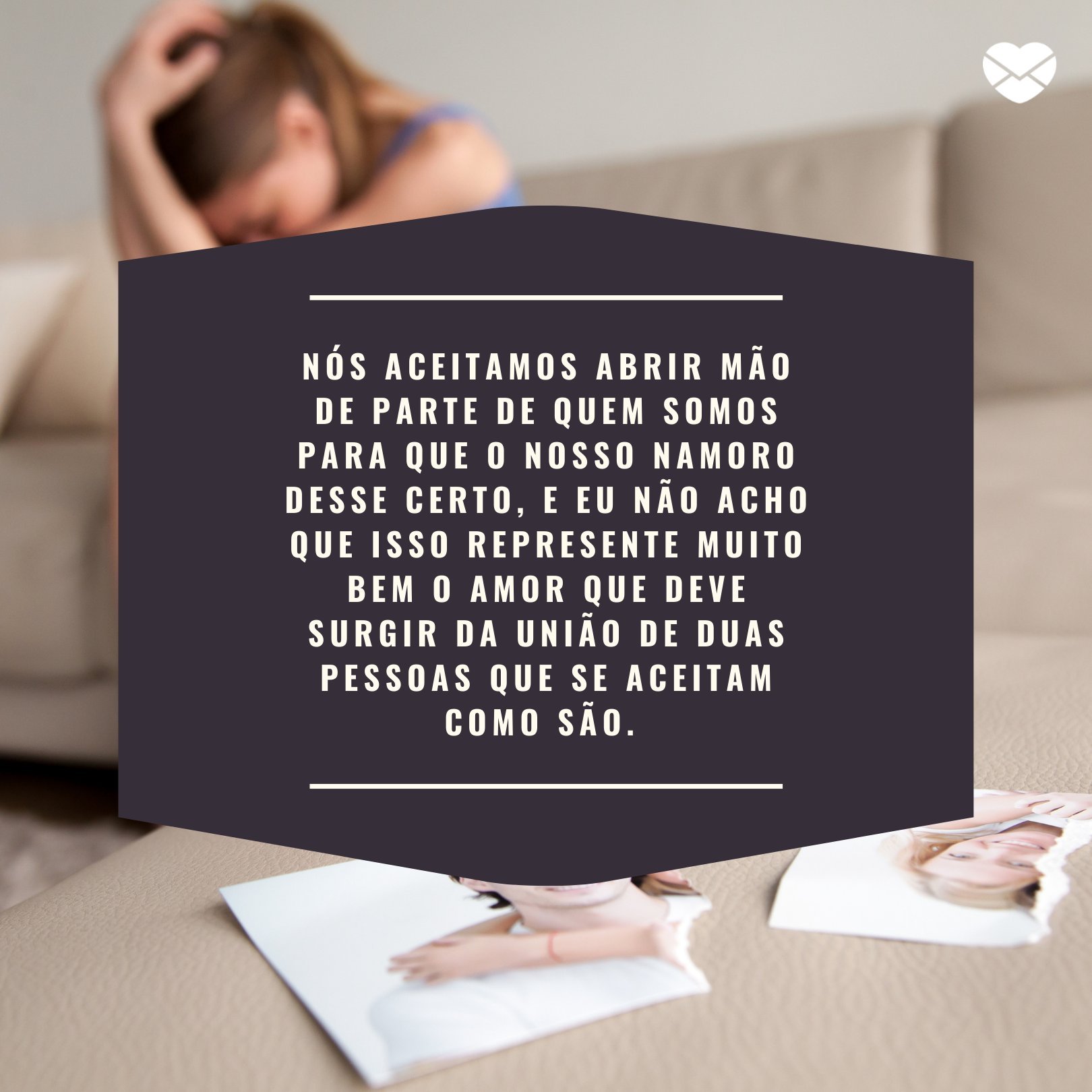 Fizkes / Getty Images / Canva / Mensagens com amor 'Nós aceitamos abrir mão de parte de quem somos para que o nosso namoro desse certo, e eu não acho que isso represente muito bem o amor que deve surgir da união de duas pessoas que se aceitam como são ' - Mensagens para terminar o namoro pelo WhatsApp
