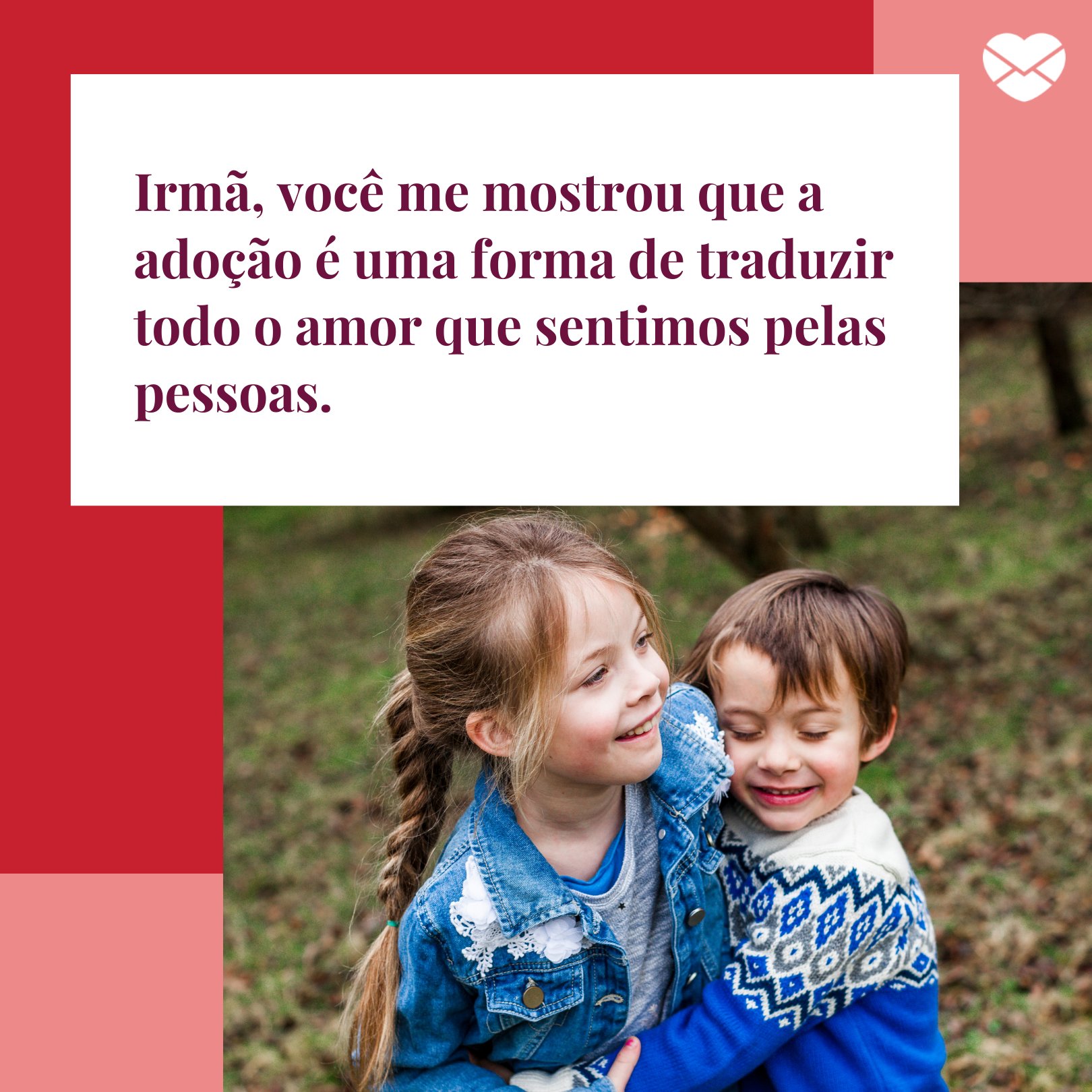 'Irmã, você me mostrou que a adoção é uma forma de traduzir todo o amor que sentimos pelas pessoas.' - Aniversário da irmã