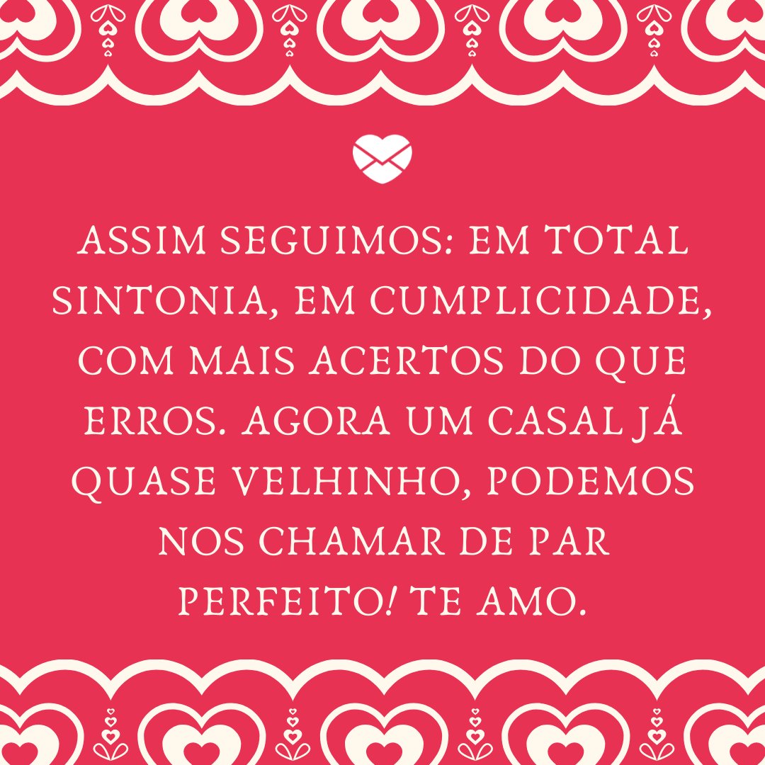Mensagens com Amor / Canva 'Assim seguimos: em total sintonia, em cumplicidade, com mais acertos do que erros. Agora um casal já quase velhinho, podemos nos chamar de par perfeito! Te amo.' - Par perfeito