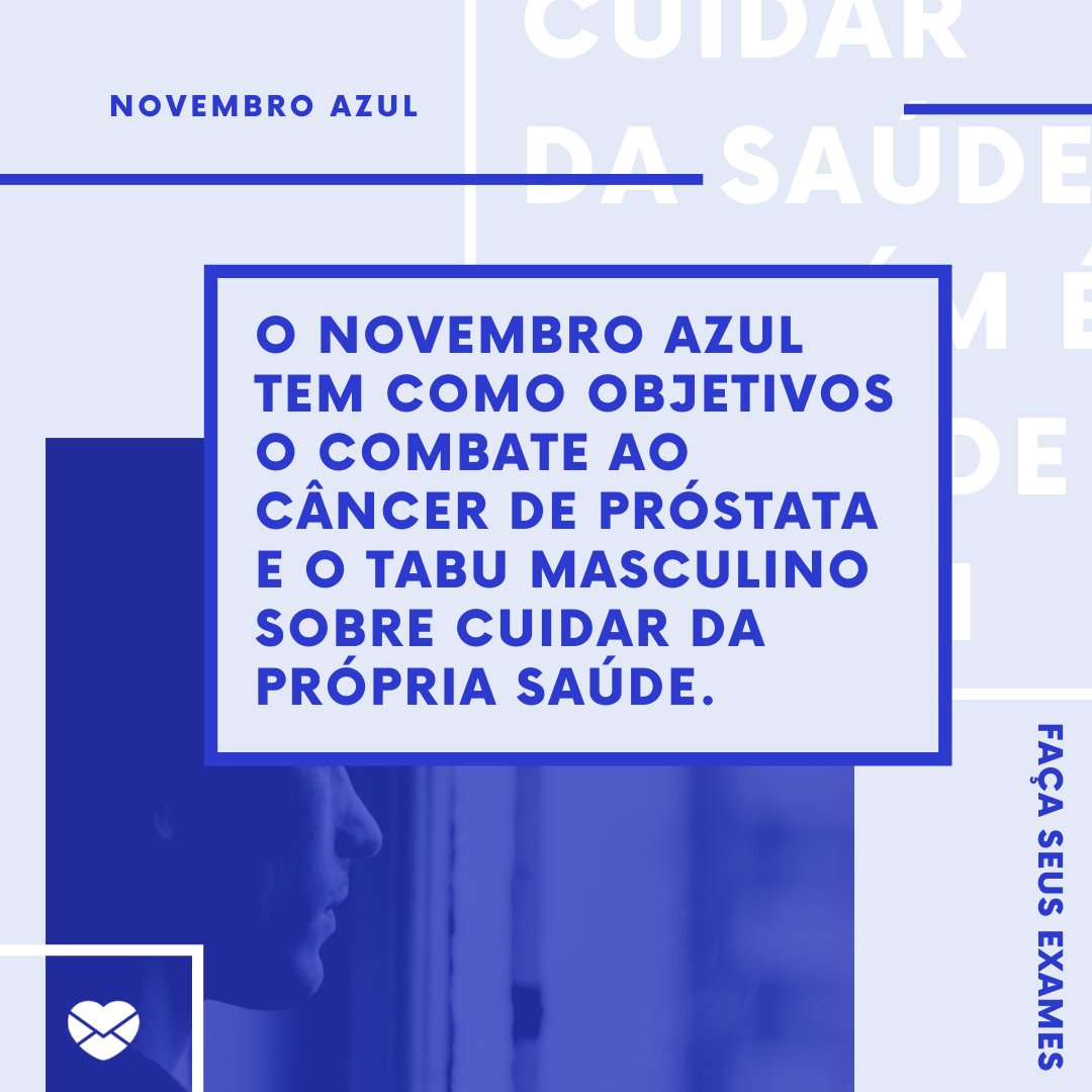 'Novembro Azul. O Novembro Azul tem como objetivos o combate ao câncer de próstata e o tabu masculino sobre cuidar da própria saúde. Cuidar da saúde também é coisa de homem. Faça seus exames' - Frases para status sobre o Novembro Azul