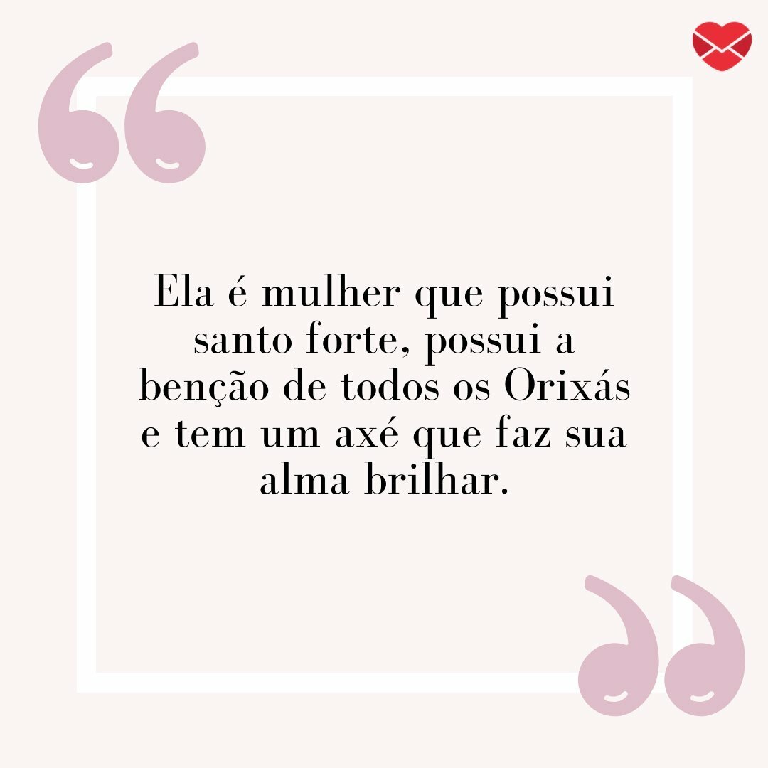 'Ela é mulher que possui santo forte, possui a benção de todos os Orixás e tem um axé que faz sua alma brilhar.' - Frases de Umbanda para tatuagem