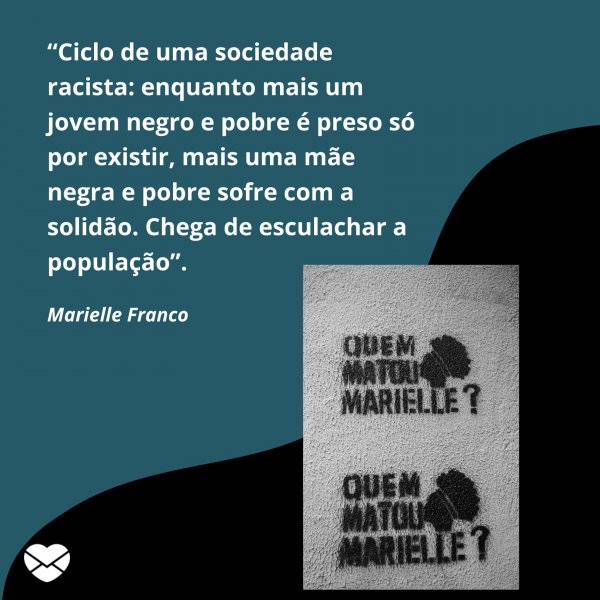 Claudia Barbosa / Pexels / Marketplace Designers / Canva / Mensagens com amor “Ciclo de uma sociedade racista: enquanto mais um jovem negro e pobre é preso só por existir, mais uma mãe negra e pobre sofre com a solidão. Chega de esculachar a população”. - Frases sobre racismo de Marielle Franco