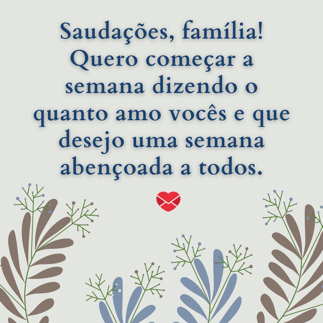 Mensagens Com Amor / Canva / grmarc 'Saudações, família! Quero começar a semana dizendo o quanto amo vocês e que desejo uma semana abençoada a todos.' - Frases de saudação para whatsapp