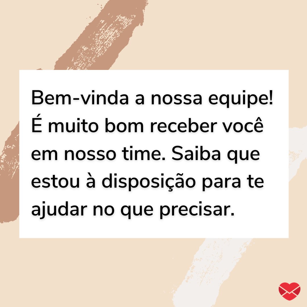 Mensagens Com Amor / Canva / Marketplace Designers 'Bem-vinda a nossa equipe! É muito bom receber você em nosso time. Saiba que estou à disposição para te ajudar no que precisar.' - Frases de saudação para whatsapp