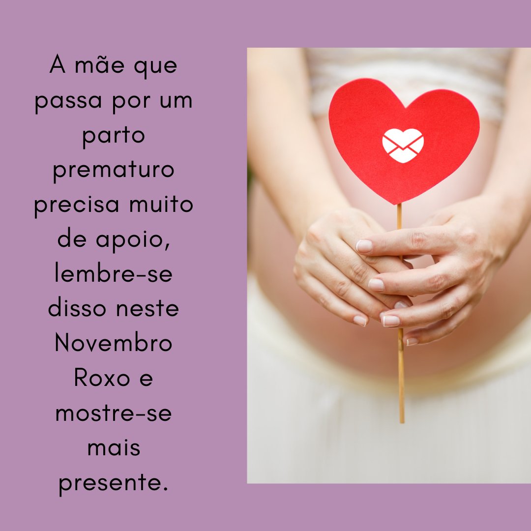 'A mãe que passa por um parto prematuro precisa muito de apoio, lembre-se disso neste Novembro Roxo e mostre-se mais presente.' - Frases para status sobre novembro roxo