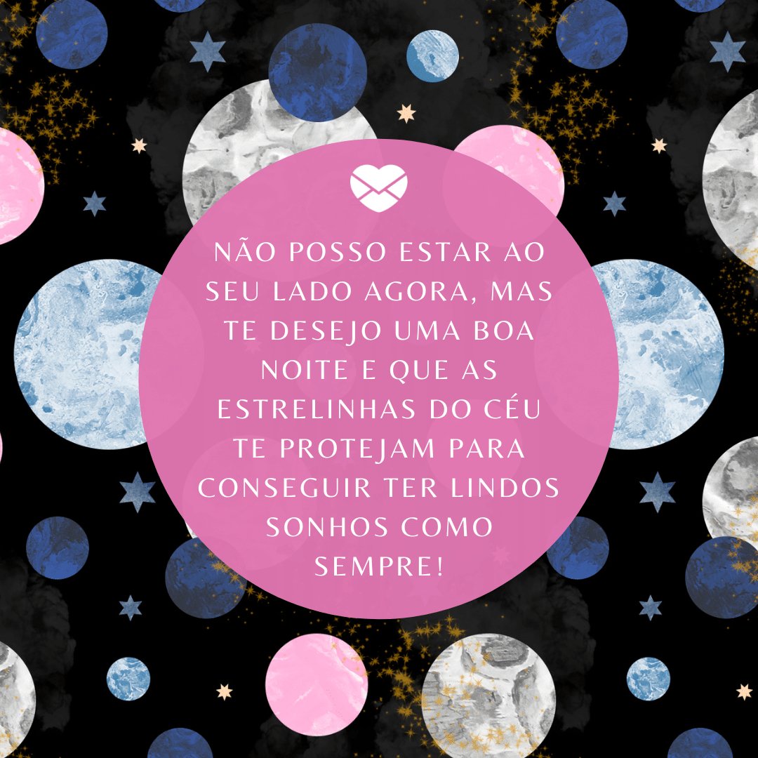 Mensagens com Amor / Canva / aleksandrachubar 'Não posso estar ao seu lado agora, mas te desejo uma boa noite e que as estrelinhas do céu te protejam para conseguir ter lindos sonhos como sempre!' - Boa noite com mensagens