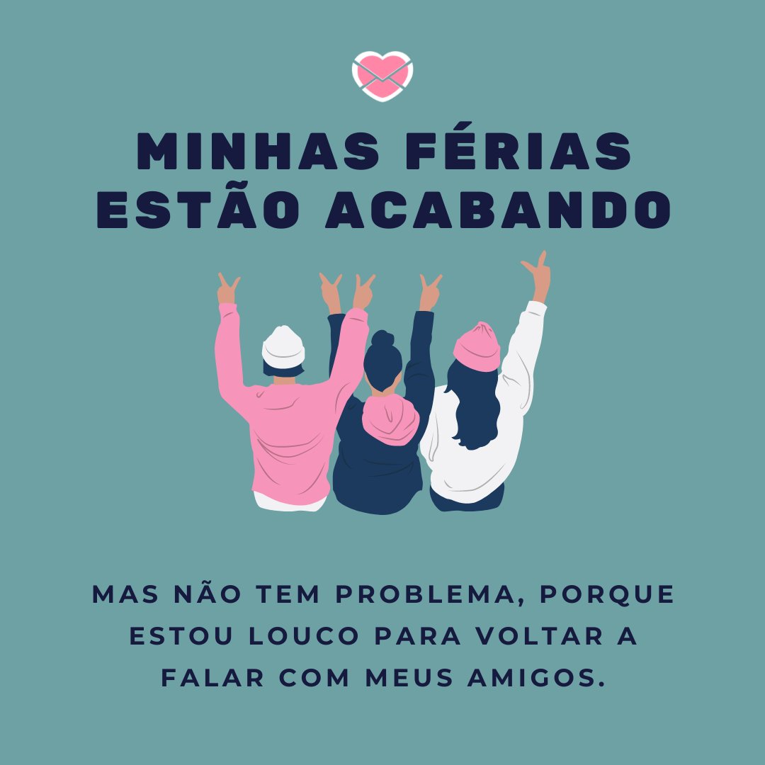 'Minhas férias estão acabando, mas não tem problema, porque estou louco para voltar a falar com meus amigos.' - Frases de férias acabando