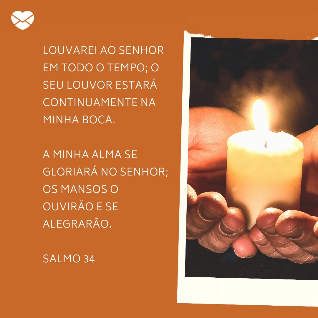 Mensagens com Amor / Canva / myriams-fotos--1627417 / pixabay 'Louvarei ao Senhor em todo o tempo; o seu louvor estará continuamente na minha boca. A minha alma se gloriará no Senhor; os mansos o ouvirão e se alegrarão.' - Mensagens de salmos