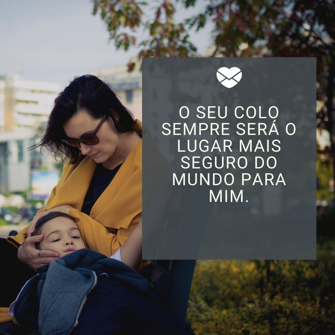 'O seu colo sempre será o lugar mais seguro do mundo para mim.' - Textos de amor para a mãe