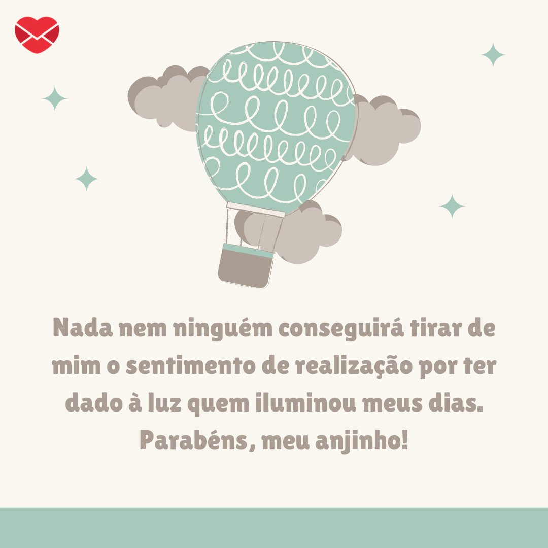 'Nada nem ninguém conseguirá tirar de mim o sentimento de realização por ter dado à luz quem iluminou meus dias. Parabéns, meu anjinho!' -  Mensagens para aniversário de 1 ano