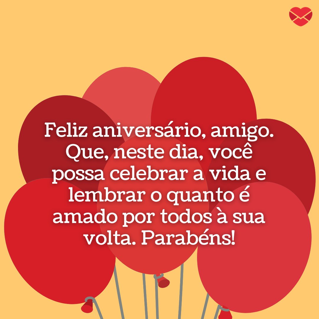 'Feliz aniversário, amigo. Que, neste dia, você possa celebrar a vida e lembrar o quanto é amado por todos à sua volta. Parabéns!' - Frases de Aniversário para WhatsApp