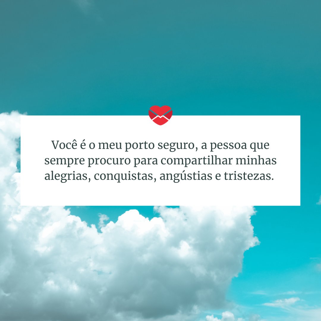 'Você é o meu porto seguro, a pessoa que sempre procuro para compartilhar minhas alegrias, conquistas, angústias e tristezas.' - Mensagens de amor para Whatsapp