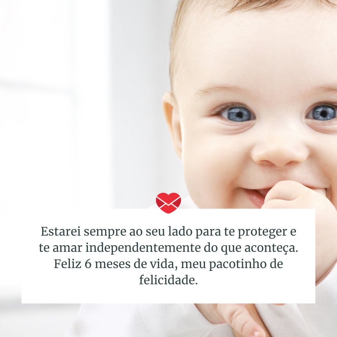 'Estarei sempre ao seu lado para te proteger e te amar independentemente do que aconteça. Feliz 6 meses de vida, meu pacotinho de felicidade.' - Mensagens para bebê de 6 meses