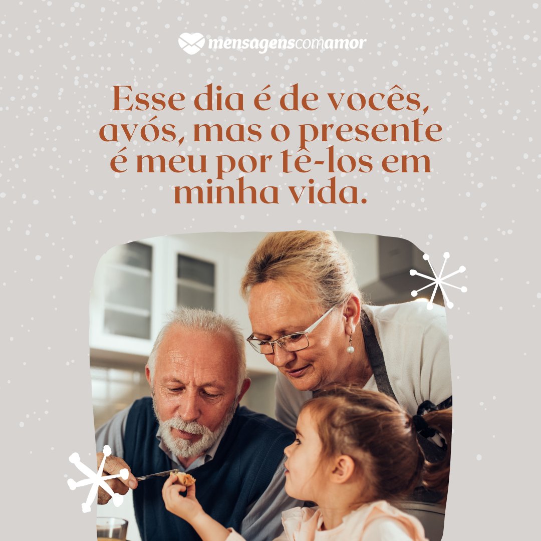 'Esse dia é de vocês, mas o presente é meu por tê-los em minha vida.' - Mensagens para os Avós