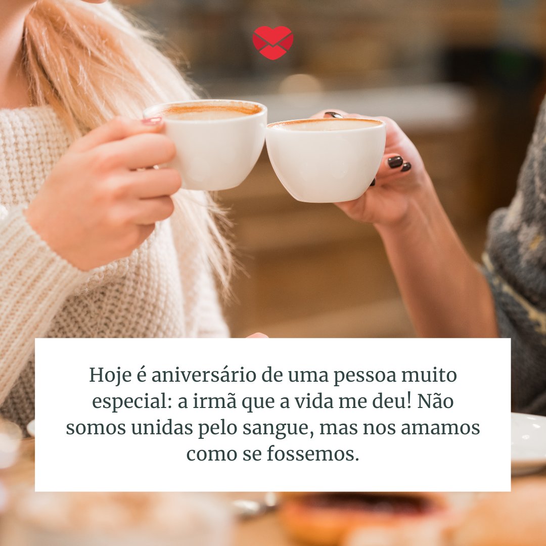 'Hoje é aniversário de uma pessoa muito especial: a irmã que a vida me deu! Não somos unidas pelo sangue, mas nos amamos como se fossemos.' - Mensagens de aniversário para comadre