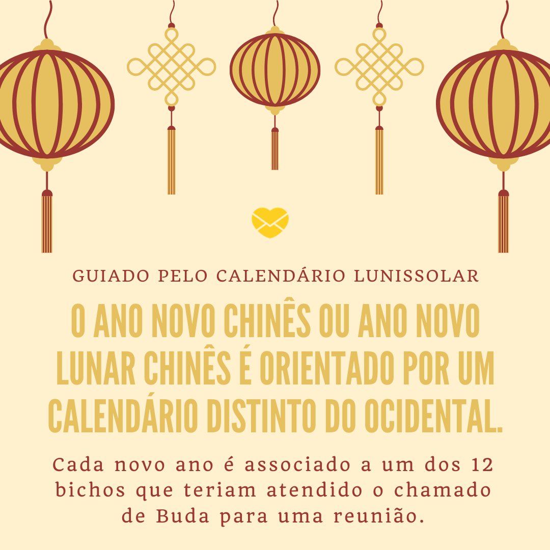 'Guiado pelo calendário lunissolar O Ano Novo Chinês ou Ano Novo Lunar Chinês é orientado por um calendário distinto do ocidental. Cada novo ano é associado a um dos 12 bichos que teriam atendido o chamado de Buda para uma reunião.